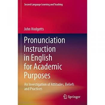 Pronunciation Instruction in English for Academic Purposes: An Investigation of Attitudes, Beliefs and Practices (Second Language Learning and Teaching)