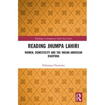 Reading Jhumpa Lahiri: Women, Domesticity and the Indian American Diaspora (Routledge Contemporary South Asia, 147)