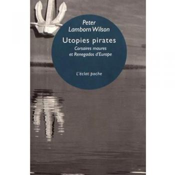 Utopies Pirates : Corsaires Maures Et Renegados D'Europe
