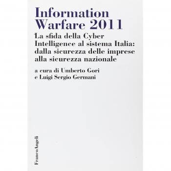 Information warfare 2011. La sfida della Cyber Intelligence al sistema Italia: dalla sicurezza delle imprese alla sicurezza nazionale