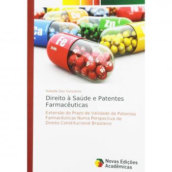 Direito à Saúde e Patentes Farmacêuticas: Extensão do Prazo de Validade de Patentes Farmacêuticas Numa Perspectiva de Direito Constitucional Brasileiro