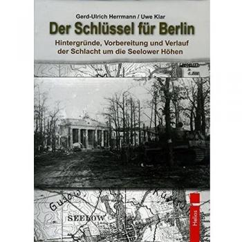 Der Schlüssel für Berlin: Hintergründe, Vorbereitung und Verlauf der Schlacht um die Seelower Höhen