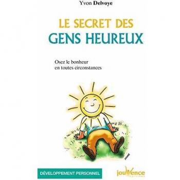 Le secret des gens heureux : Osez le bonheur en toutes circonstances