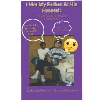 I Met My Father At His Funeral : Life Lessons I Thought I Already Knew