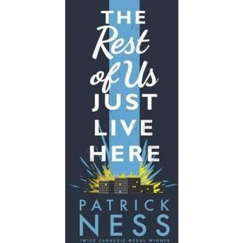 The Rest of Us Just Live Here by Patrick Ness: New