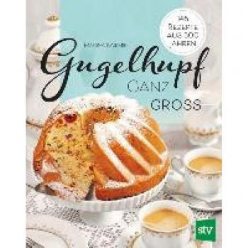Marina Kasimir Gugelhupf Ganz Groß: 145 Rezepte Aus 300 Jahren