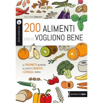 200 alimenti che ci vogliono bene. Le proprietà nutritive. Gli effetti benefici. I consigli pratici