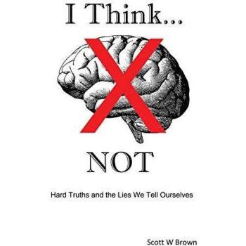 I Think... NOT: Hard Truths and the Lies We Tell Ourselves