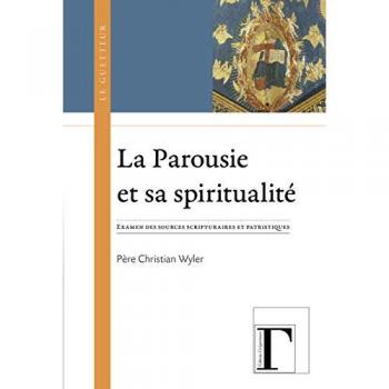 Christian Wyler La Parousie Et Sa Spiritualité: Examen Des Sources Scripturaires Et Patristiques