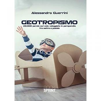 Geotropismo. 23.000 parole sul volo veleggiato in parapendio fra satira e poesia