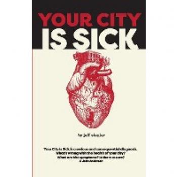 Your City is Sick: How we can improve the economic, social, mental and physical health of millions by treating our cities like people.