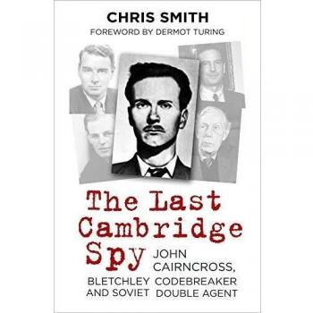 The Last Cambridge Spy: John Cairncross, Bletchley Codebreaker a