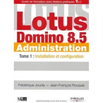 Lotus Domino 8.5 Administration: Tome 1: Installation et configuration
