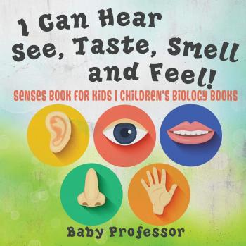 Baby: I Can Hear, See, Taste, Smell and Feel! Senses Book for Kids | Children's Biology Books