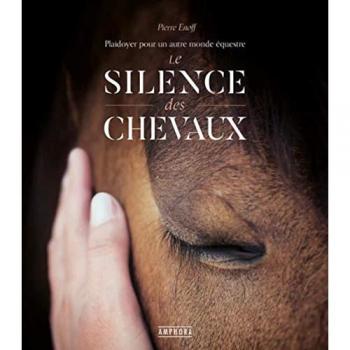 LE SILENCE DES CHEVAUX: PLAIDOYER POUR UN AUTRE MONDE EQUESTRE