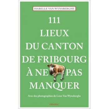 111 Lieux du canton de Fribourg à ne pas manquer