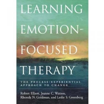Learning EmotionFocused Therapy by Robert ElliottJeanne C. WatsonRhonda N. GoldmanLeslie S. Greenberg