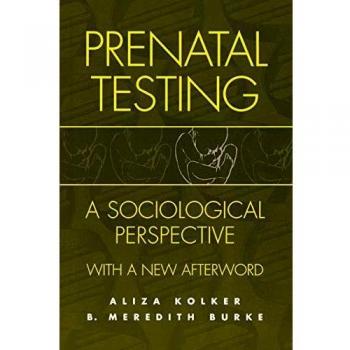 Prenatal Testing: A Sociological Perspective, with a New Afterword