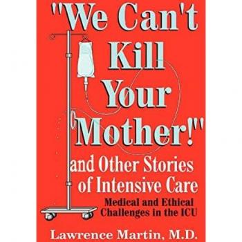 We Can't Kill Your Mother!: And Other Stories of Intensive Care: Medical and Ethical Challenges in the ICU