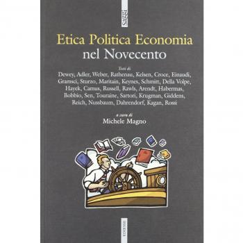 Etica politica economia nel Novecento. Gli autori e i testi fondamentali per orientarsi nelle discussioni attuali