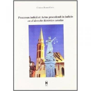 PROCESSUS IUDICCI ET ACTUS PROCEDENDI IN IUDICIO EN EL DERECHO HISTORICO CATALAN