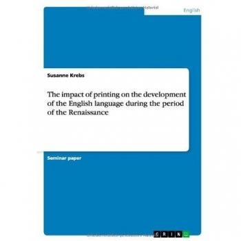 The impact of printing on the development of the English language during the period of the Renaissance