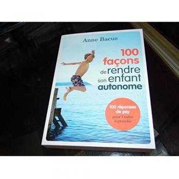 100 façons de rendre son enfant autonome. Anne Bacus