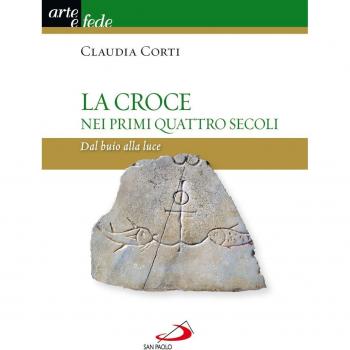 La croce nei primi quattro secoli. Dal buio alla luce