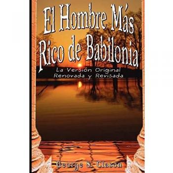 El Hombre Mas Rico de Babilonia : La Version Original Renovada y Revisada, by George Samuel Clason