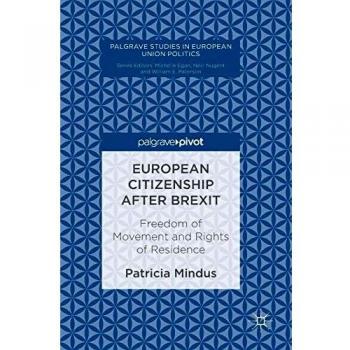 Patricia Mindus European Citizenship After Brexit: Freedom Of Movement And Rights Of Residence (Palgrave Studies In European Union Politics)