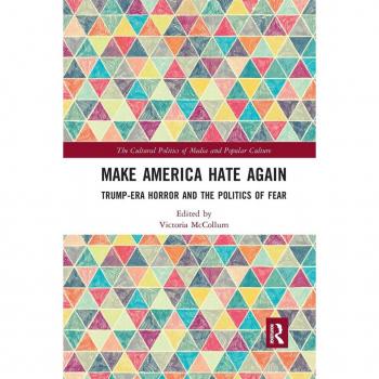 Make America Hate Again: Trump-Era Horror and the Politics of Fear (The Cultural Politics of Media and Popular Culture)