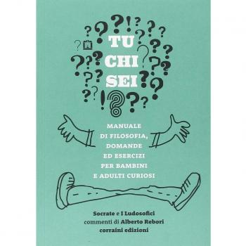Tu chi sei? Manuale di filosofia, domande ed esercizi per bambini e adulti curiosi