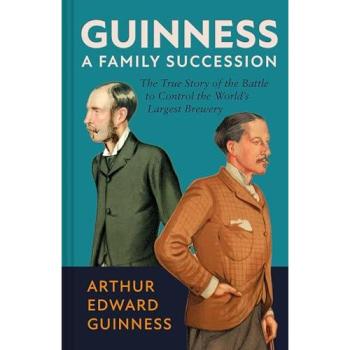 Guinness: A Family Succession : The True Story of the Struggle to Create the World's Largest Brewery