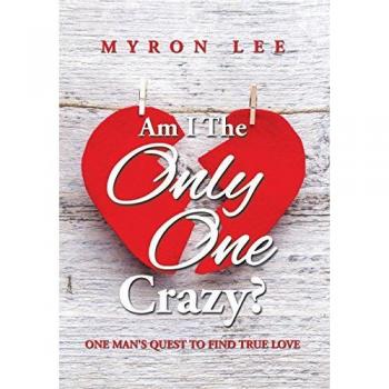 Am I the Only One Crazy?: One Man's Quest to Find True Love