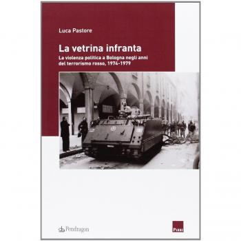 La vetrina infranta. La violenza politica a Bologna negli anni del terrorismo rosso, 1974-1979