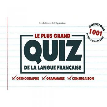 Le Plus Grand Quiz De La Langue Française : 1001 Questions Pour Vous Tester : Orthographe, Grammaire, Conjugaison