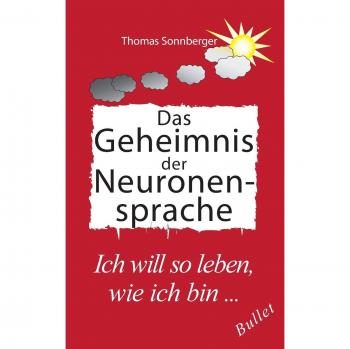 Das Geheimnis der Neuronensprache: Resilienz, Synapsen, Körpererneuerung, Motivation, Hormone (Emotionen/ Selbstorganisation)