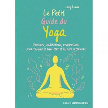 Le Petit Guide du Yoga: Postures, méditations, respirations pour trouver le bien-êter et la paix intérieure