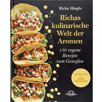 Richas kulinarische Welt der Aromen: 150 vegane Rezepte zum Genießen