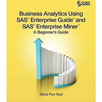 Business Analytics Using SAS Enterprise Guide and SAS Enterprise Miner: A...