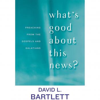 What's Good about This News?: Preaching from the Gospels and Galatians (The Lyman Beecher Lectures)