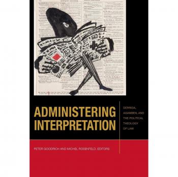 Administering Interpretation: Derrida, Agamben, and the Political Theology of Law