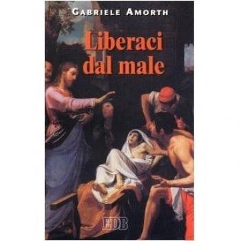 Liberaci dal male. Preghiere di liberazione e guarigione