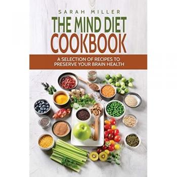 The Mind Diet Cookbook: A Selection of Recipes to Preserve Your Brain Health