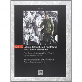 1915-16. L'album fotografico di Karl Pflanzl Alpiner Referent sul monte Nero. Ediz. multilingue