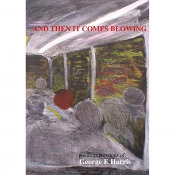 AND THEN IT COMES BLOWING poetice expression of George Harris