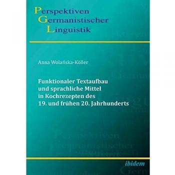 Funktionaler Textaufbau und sprachliche Mittel in Kochrezepten des 19. und frühen 20. Jahrhunderts