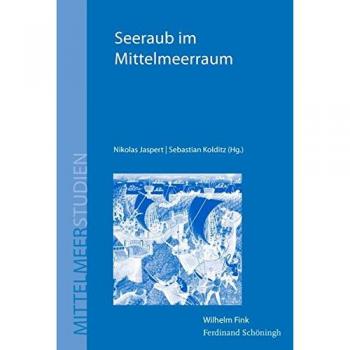 Seeraub im Mittelmeerraum. Piraterie, Korsarentum und maritime Gewalt von der Antike bis zur Neuzeit