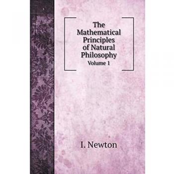 The Mathematical Principles of Natural Philosophy: Volume 1