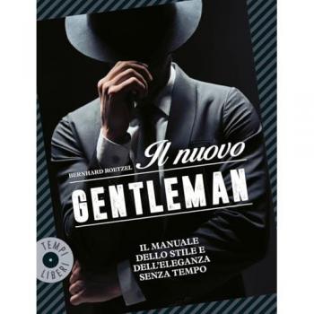 Il nuovo gentleman. Il manuale dello stile e dell'eleganza senza tempo